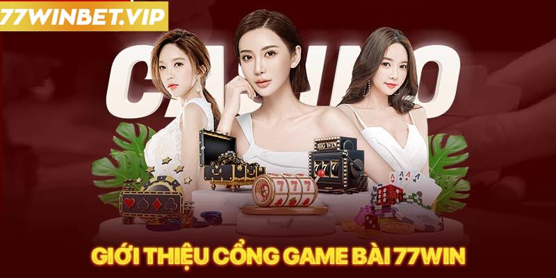 Giới thiệu sảnh game bài 77win hiện nay